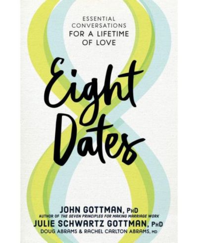 Eight Dates, Essential Conversations for a Lifetime of Love by John Gottman PHD