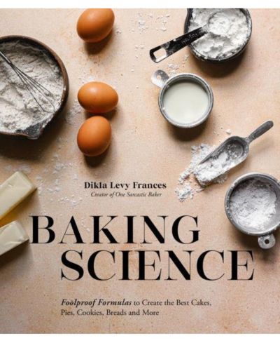 Baking Science: Foolproof Formulas to Create the Best Cakes, Pies, Cookies, Breads and More by Dikla Levy Frances