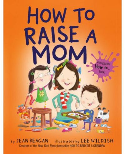 How to Raise a Mom by Jean Reagan