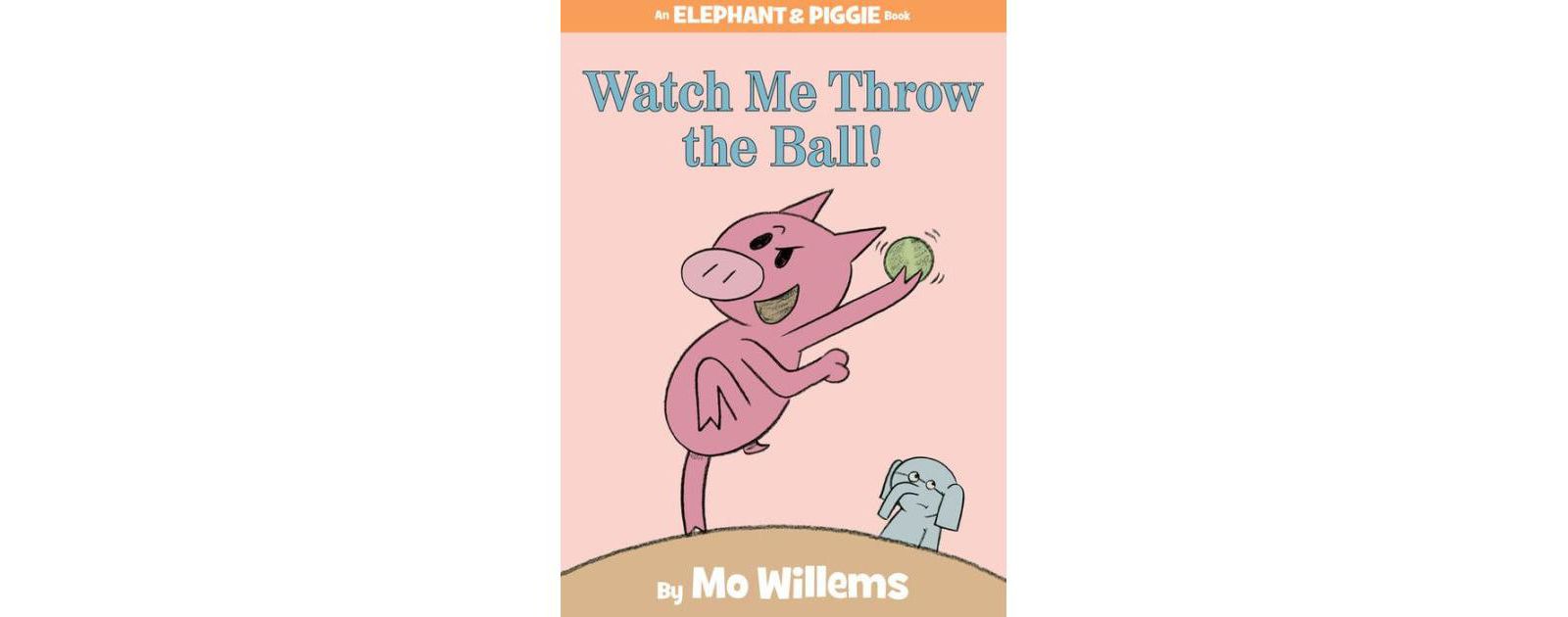 Watch Me Throw the Ball! (Elephant and Piggie Series) by Mo Willems
