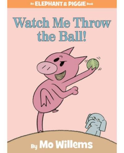 Watch Me Throw the Ball! (Elephant and Piggie Series) by Mo Willems