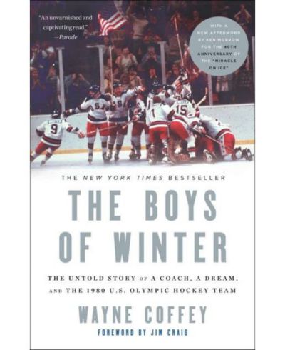 The Boys of Winter- The Untold Story of a Coach, a Dream, and the 1980 U.S. Olympic Hockey Team by Wayne Coffey